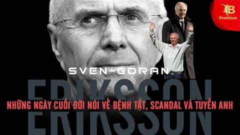 'Tôi cố không nghĩ về cái chết' – Sven-Goran Eriksson những ngày cuối đời nói về bệnh tật, scandal và tuyển Anh